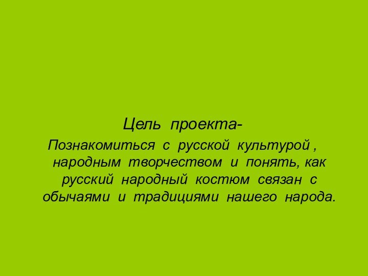 Цель проекта-Познакомиться с русской культурой , народным творчеством и понять, как русский