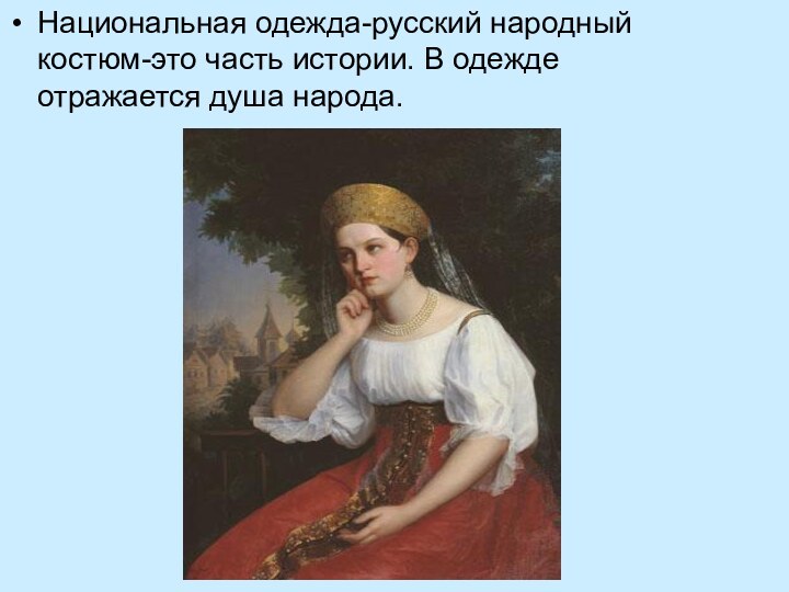 Национальная одежда-русский народный костюм-это часть истории. В одежде отражается душа народа.