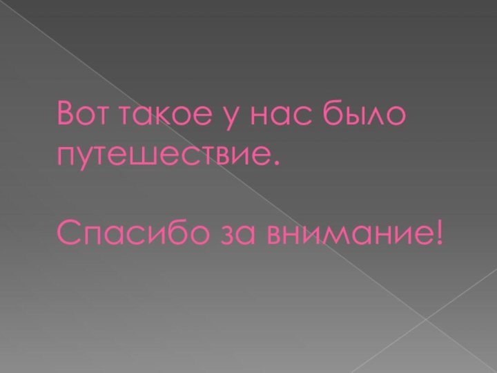 Вот такое у нас было путешествие.  Спасибо за внимание!