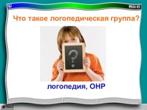 Презентация Что такое логопедическая группа? презентация