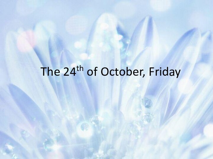 The 24th of October, Friday