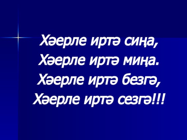 Хәерле иртә сиңа,Хәерле иртә миңа.Хәерле иртә безгә,Хәерле иртә сезгә!!!