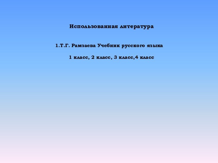 Использованная литератураТ.Г. Рамзаева Учебник русского языка1 класс, 2 класс, 3 класс,4 класс