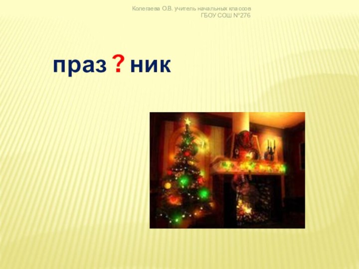 праз ? никКолегаева О.В. учитель начальных классов ГБОУ СОШ №276