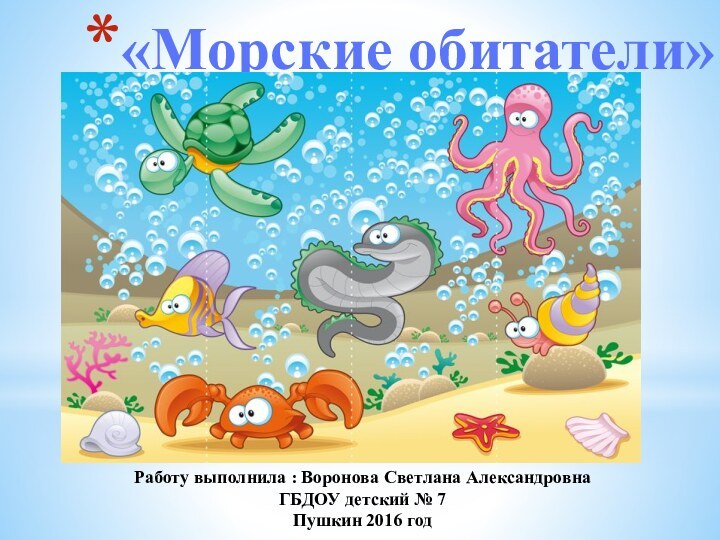 «Морские обитатели»Работу выполнила : Воронова Светлана АлександровнаГБДОУ детский № 7Пушкин 2016 год