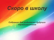 Родительское собрание для родителей, будущих первоклассников : Скоро в 1 класс материал по теме