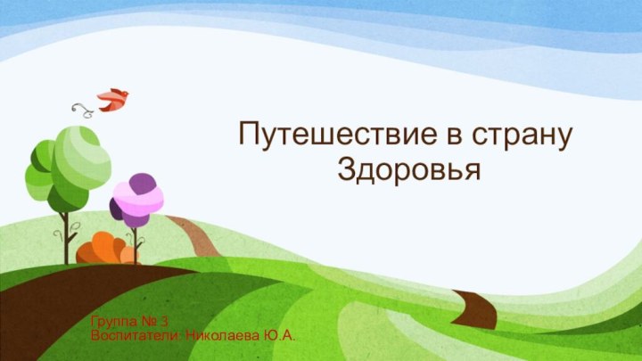 Путешествие в страну  ЗдоровьяГруппа № 3Воспитатели: Николаева Ю.А.