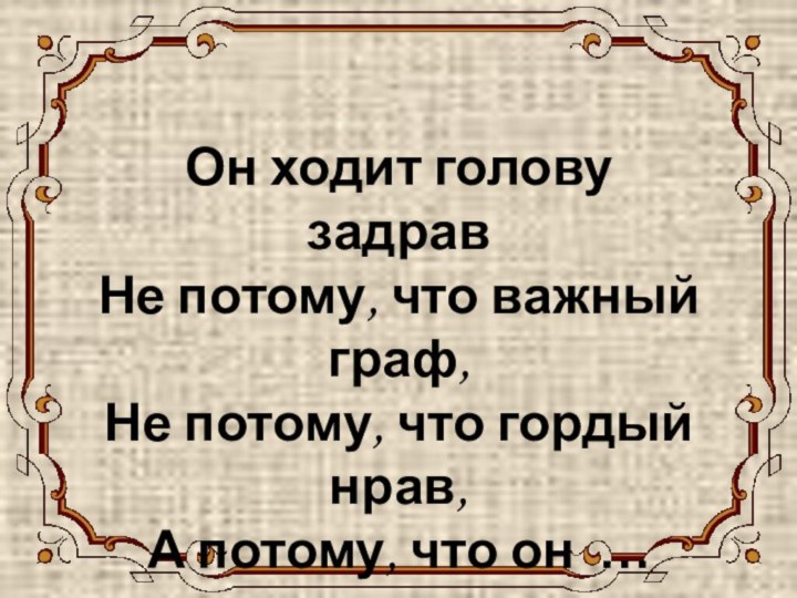 ЖИРАФ Он ходит голову задрав Не потому, что важный граф, Не потому,