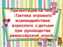 Тактика игрового взаимодействия взрослого с детьми при руководстве режиссёрской игрой. презентация к занятию (подготовительная группа)