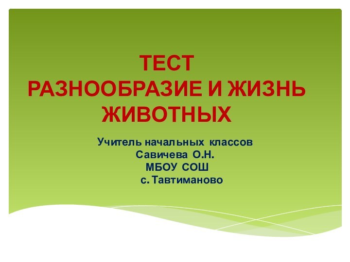 ТЕСТ РАЗНООБРАЗИЕ И ЖИЗНЬ ЖИВОТНЫХУчитель начальных классов Савичева О.Н. МБОУ СОШ