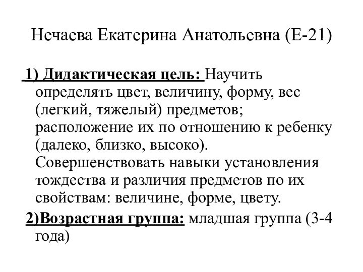 Нечаева Екатерина Анатольевна (Е-21) 1) Дидактическая цель: Научить определять цвет, величину, форму,