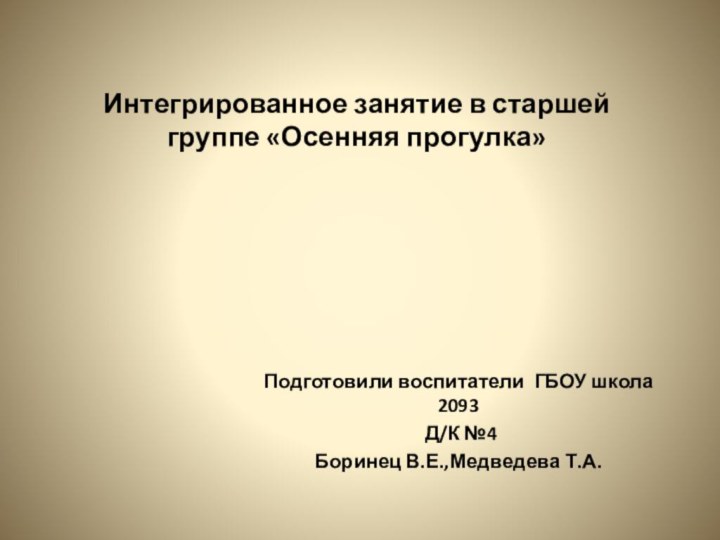 Интегрированное занятие в старшей группе «Осенняя прогулка»  Подготовили воспитатели ГБОУ школа