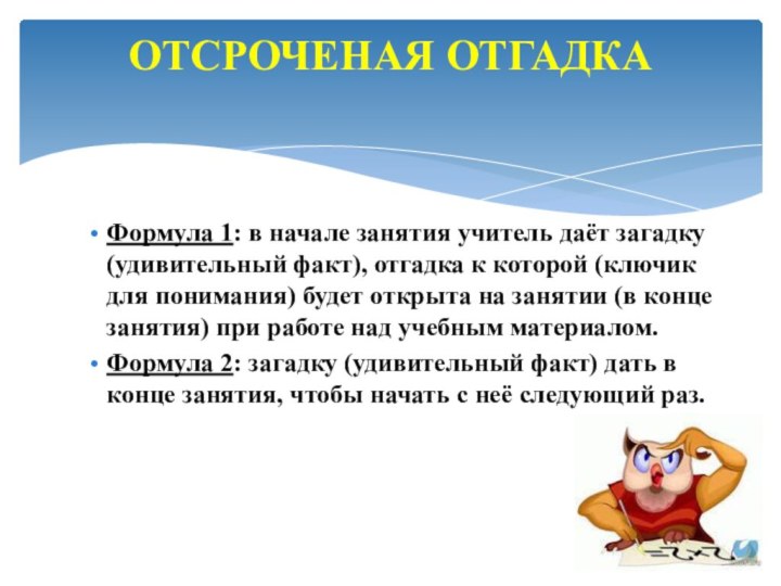 ОТСРОЧЕНАЯ ОТГАДКАФормула 1: в начале занятия учитель даёт загадку (удивительный факт), отгадка