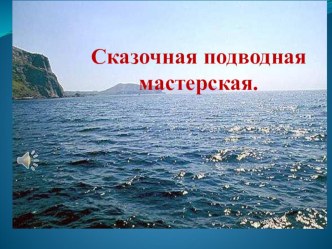 Сказочная подводная мастерская презентация к уроку (старшая группа)