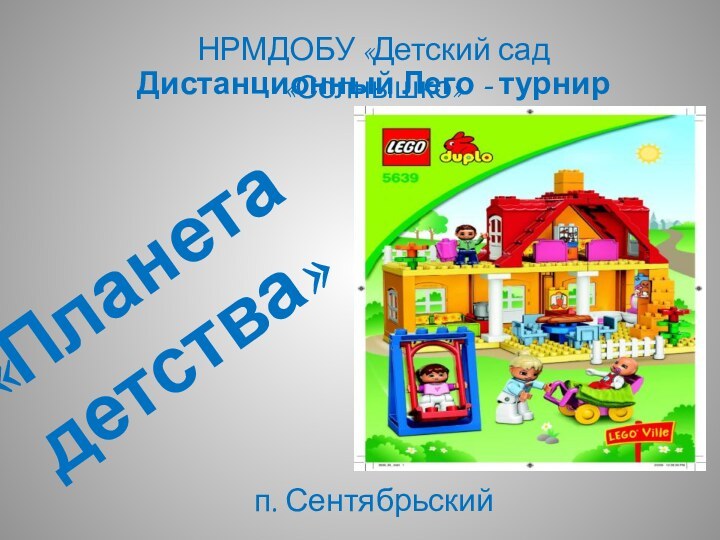 «Планета  детства» НРМДОБУ «Детский сад «Солнышко»п. СентябрьскийДистанционный Лего - турнир