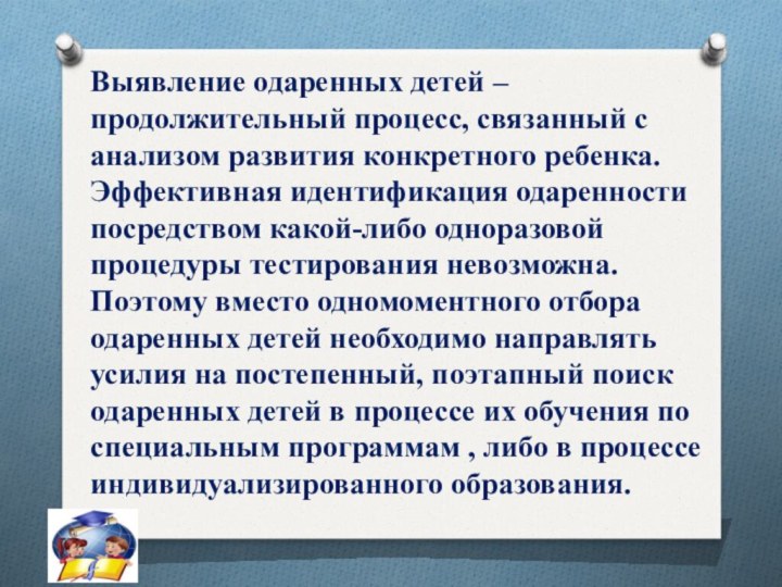 Выявление одаренных детей – продолжительный процесс, связанный с анализом развития конкретного ребенка.