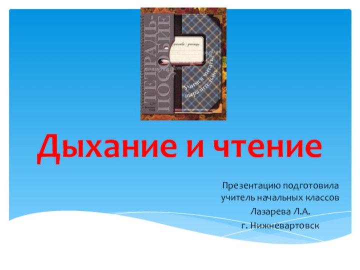 Дыхание и чтениеПрезентацию подготовила учитель начальных классовЛазарева Л.А.г. Нижневартовск