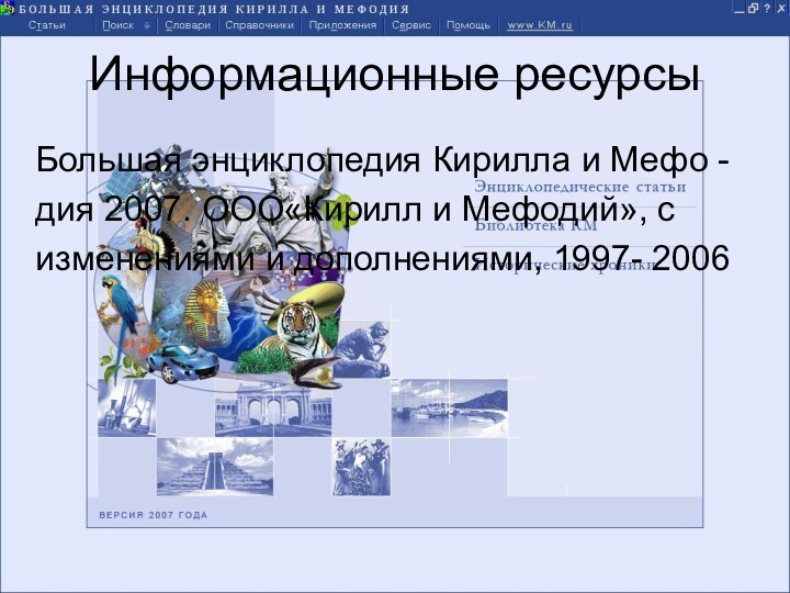 Информационные ресурсыБольшая энциклопедия Кирилла и Мефо -дия 2007. ООО«Кирилл и Мефодий», с