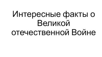 Интересные факты о Великой отечественной Войне презентация к уроку (младшая группа)
