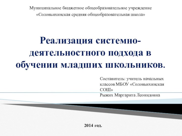 Реализация системно-деятельностного подхода в обучении младших школьников.Муниципальное бюджетное общеобразовательное учреждение«Соловьихинская средняя общеобразовательная