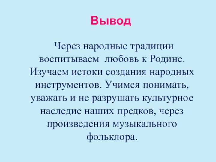 Вывод  Через народные традиции воспитываем любовь к Родине. Изучаем истоки создания