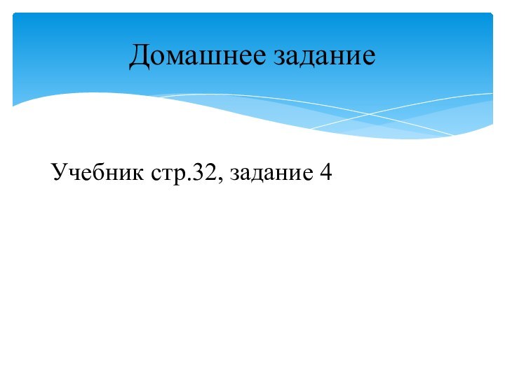 Учебник стр.32, задание 4Домашнее задание