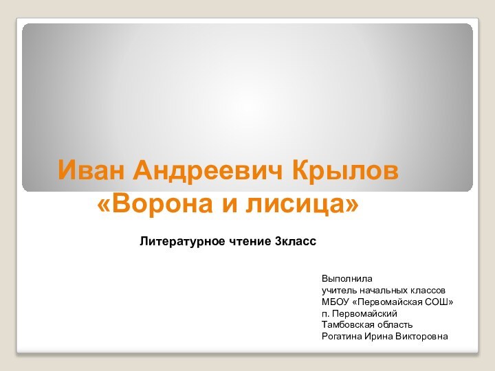 Иван Андреевич Крылов «Ворона и лисица»Литературное чтение 3классВыполнилаучитель начальных классовМБОУ «Первомайская СОШ»п.