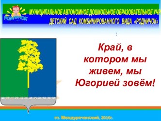 Край, в котором мы живем, мы Югорией зовем! - презентация. презентация к уроку (подготовительная группа) по теме