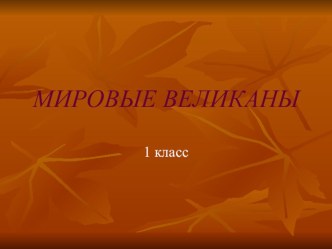 Презентация к уроку окружающего мира 1 класс по теме Мировые великаны презентация к уроку по окружающему миру (1 класс)