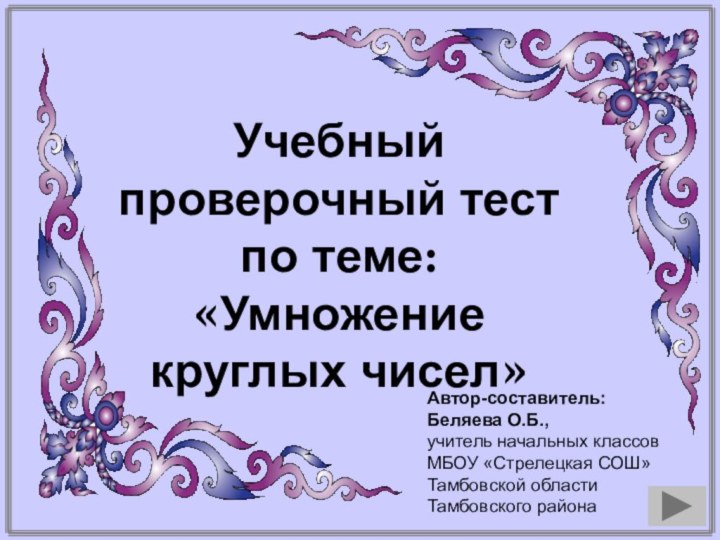 Автор-составитель:Беляева О.Б., учитель начальных классов МБОУ «Стрелецкая СОШ» Тамбовской областиТамбовского районаУчебный проверочный