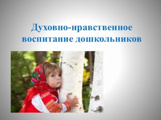 Презентация Духовно - нравственное воспитание дошкольников презентация
