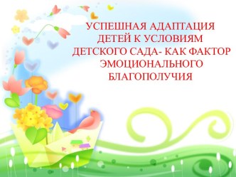 Успешная адаптация детей к детскому саду – как фактор эмоционального благополучия. презентация к занятию (младшая группа) по теме