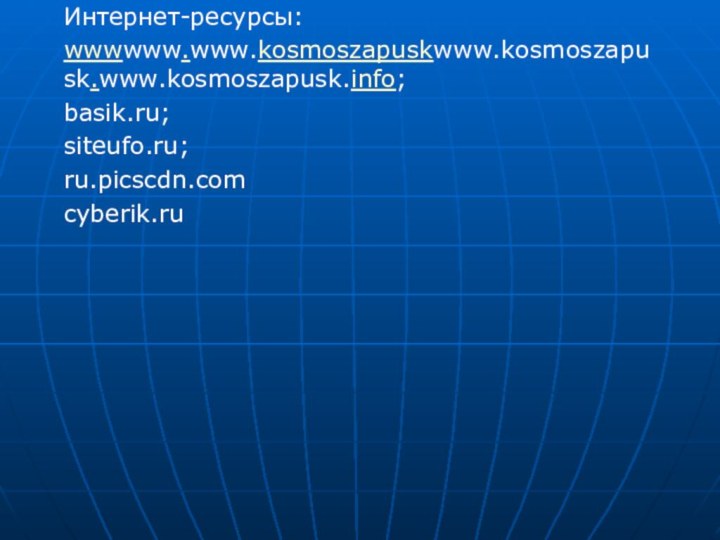 Интернет-ресурсы:wwwwww.www.kosmoszapuskwww.kosmoszapusk.www.kosmoszapusk.info;basik.ru;siteufo.ru;ru.picscdn.comcyberik.ru