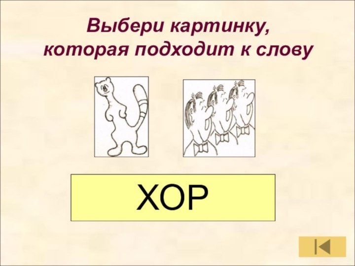 Выбери картинку, которая подходит к словуВыбери картинку, которая подходит к словуХОР