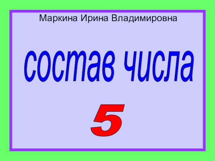 Маркина Ирина Владимировнасостав числа 5