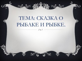 А.С. Пушкин Сказка о рыбаке и рыбке. план-конспект урока по чтению (2 класс)