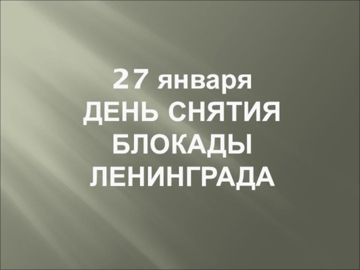 27 январяДЕНЬ СНЯТИЯ БЛОКАДЫ ЛЕНИНГРАДА