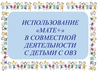 МАТЕ. ПЛЮС. НА ЗАНЯТИЯХ С ДЕТЬМИ С ОВЗ презентация к уроку по логопедии (подготовительная группа)