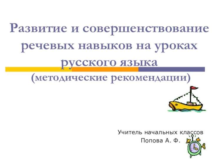 Развитие и совершенствование речевых навыков на уроках русского языка  (методические рекомендации)Учитель начальных классовПопова А. Ф.