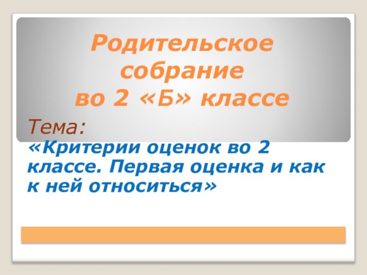 Родительское  собрание  во 2 «Б» классе Тема: «Критерии оценок во