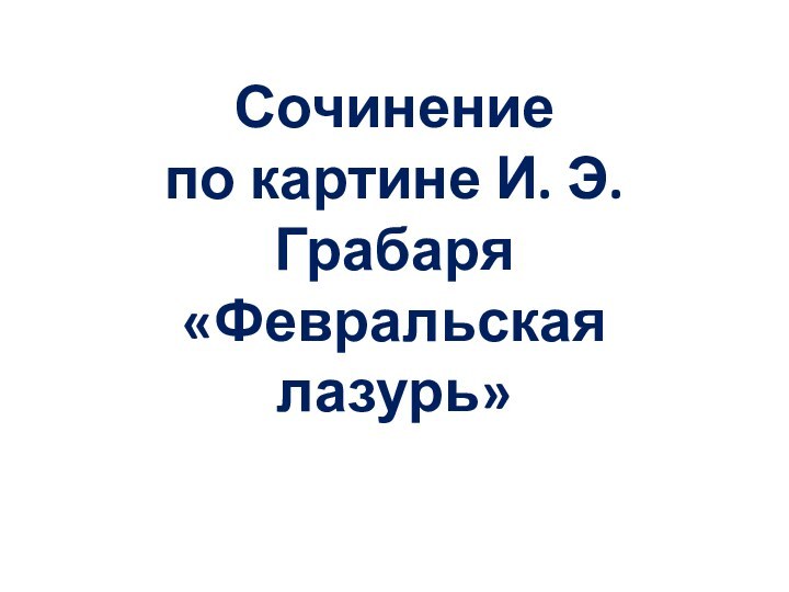 Сочинение по картине И. Э. Грабаря «Февральская лазурь»