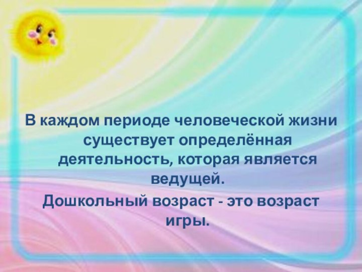 В каждом периоде человеческой жизни существует определённая деятельность, которая является ведущей. Дошкольный