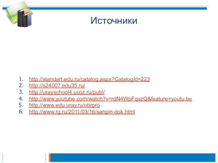 http://standart.edu.ru/catalog.aspx?CatalogId=223http://s24007.edu35.ru/http://urayschool4.ucoz.ru/publ/http://www.youtube.com/watch?v=rdN4WpFqszQ&feature=youtu.behttp://www.edu.uray.ru/obrprohttp://www.rg.ru/2011/03/16/sanpin-dok.htmlИсточники