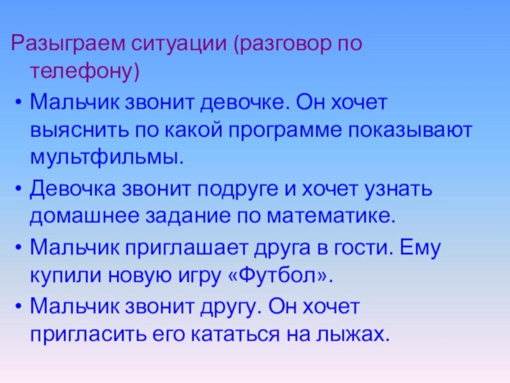 Разыграем ситуации (разговор по телефону)Мальчик звонит девочке. Он хочет выяснить по какой