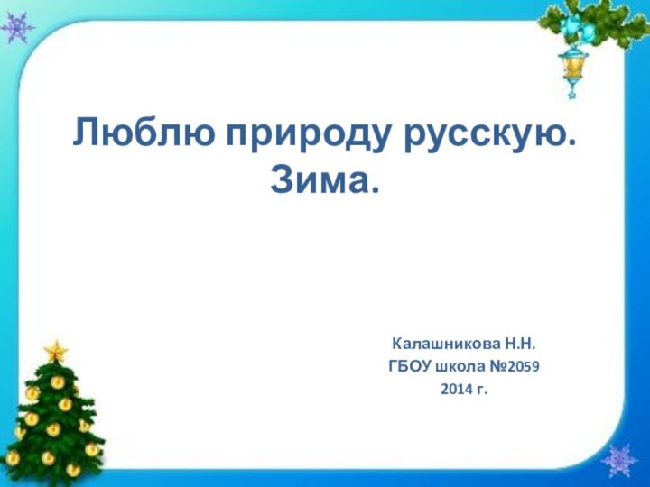 Люблю природу русскую. Зима.Калашникова Н.Н.ГБОУ школа №20592014 г.