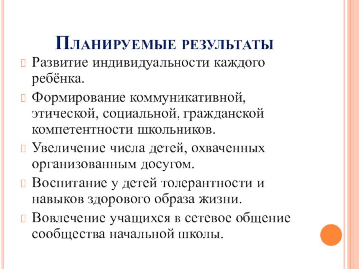 Планируемые результатыРазвитие индивидуальности каждого ребёнка.Формирование коммуникативной, этической, социальной, гражданской компетентности школьников.Увеличение числа