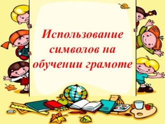 Использование символов на обучении грамоте презентация к уроку по обучению грамоте (подготовительная группа)