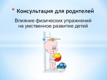 Консультация для родителей Влияние физических упражнений на умственное развитие детей презентация