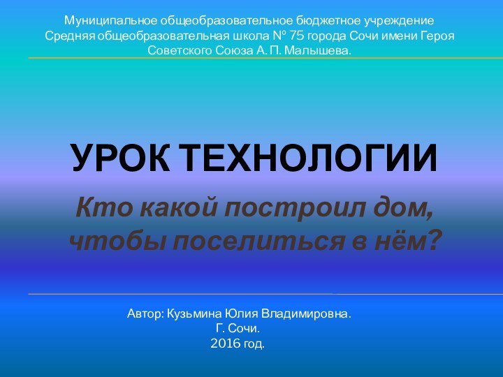 Урок технологииКто какой построил дом, чтобы поселиться в нём?Автор: Кузьмина Юлия Владимировна.