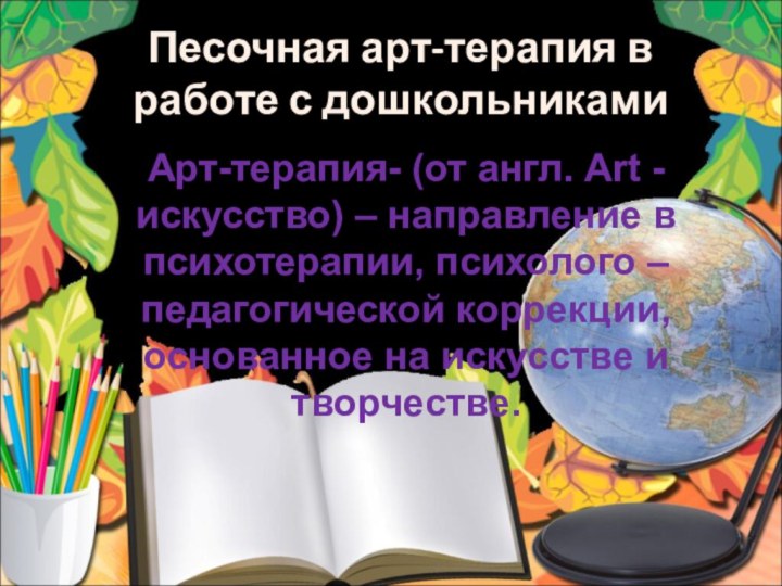 Песочная арт-терапия в работе с дошкольникамиАрт-терапия- (от англ. Art - искусство) –